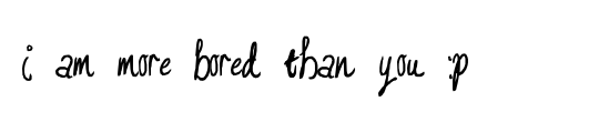 I am more bored than you :P