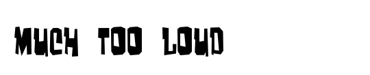 Much too loud